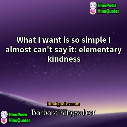 Barbara Kingsolver Quotes | What I want is so simple I
